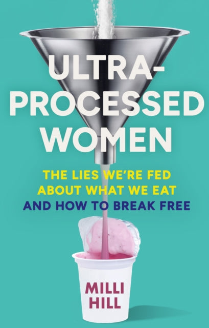 Ultra-Processed Women : The Lies We’Re Fed About What We Eat and How to Break Free (ISBN: 9780008721800)
