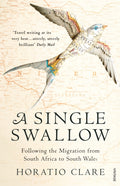 A Single Swallow : Following An Epic Journey From South Africa To South Wales (ISBN: 9780099526315)