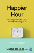 Happier Hour : How to Spend Your Time for a Better, More Meaningful Life (ISBN: 9780241459126)