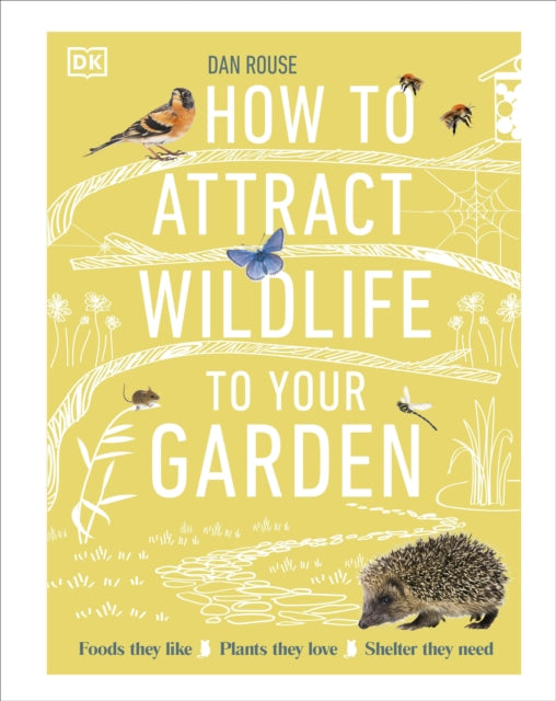 How to Attract Wildlife to Your Garden : Foods They Like, Plants They Love, Shelter They Need (ISBN: 9780241593301)