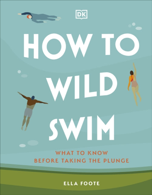 How to Wild Swim : What to Know Before Taking the Plunge (ISBN: 9780241616031)