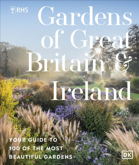 RHS Gardens of Great Britain and Ireland : Your Guide to 100 of the Most Beautiful Gardens (ISBN: 9780241722602)
