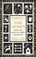 Wise Women : Myths and stories for midlife and beyond - 'Extra­ordinary ... beautifully and vividly retold stories' TLS (ISBN: 9780349018317)