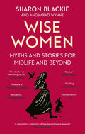 Wise Women : Myths and stories for midlife and beyond - 'Extra­ordinary . . . beautifully and vividly retold stories' TLS (ISBN: 9780349018331)
