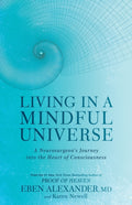 Living in a Mindful Universe : A Neurosurgeon's Journey into the Heart of Consciousness (ISBN: 9780349417424)