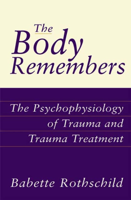 The Body Remembers : The Psychophysiology of Trauma and Trauma Treatment (ISBN: 9780393703276)