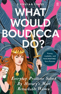 What Would Boudicca Do? : Everyday Problems Solved by History's Most Remarkable Women (ISBN: 9780571340491)