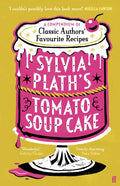 Sylvia Plath's Tomato Soup Cake : A Compendium of Classic Authors' Favourite Recipes - 'I couldn't possibly love this book more!' (Nigella Lawson) (ISBN: 9780571390366)