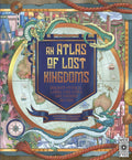 An Atlas of Lost Kingdoms : Discover Mythical Lands, Lost Cities and Vanished Islands Volume 1 (ISBN: 9780711262805)