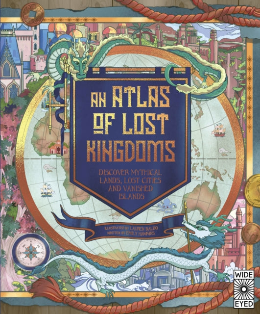 An Atlas of Lost Kingdoms : Discover Mythical Lands, Lost Cities and Vanished Islands Volume 1 (ISBN: 9780711262805)