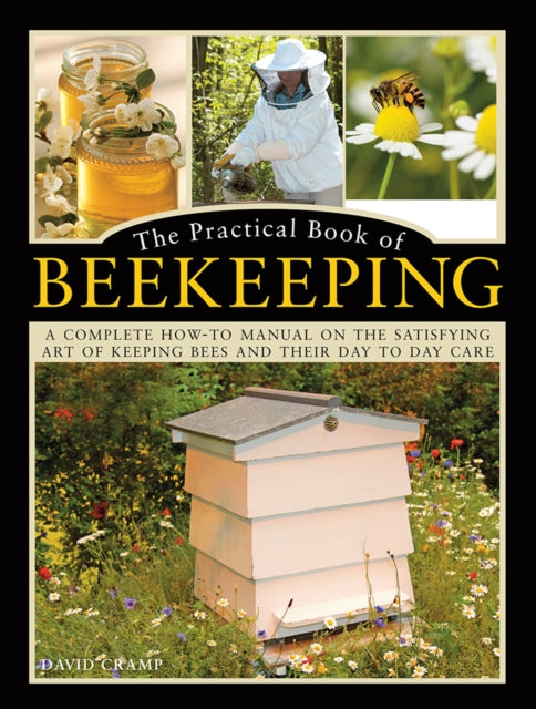 The Practical Book of Beekeeping : A complete how-to manual on the satisfying art of keeping bees and their day to day care (ISBN: 9780754834342)