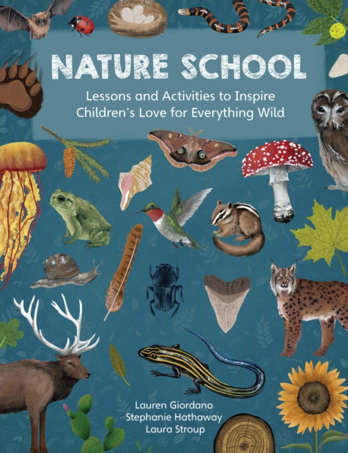 Nature School : Lessons and Activities to Inspire Children's Love for Everything Wild Volume 1 (ISBN: 9780760378359)