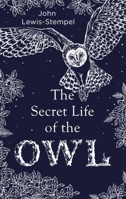 The Secret Life of the Owl : a beautifully illustrated and lyrical celebration of this mythical creature from bestselling and prize-winning author John Lewis-Stempel (ISBN: 9780857524560)