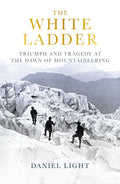 The White Ladder : Triumph and Tragedy at the Dawn of Mountaineering (ISBN: 9780861548163)