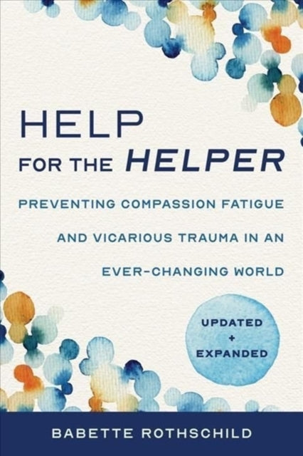 Help for the Helper : Preventing Compassion Fatigue and Vicarious Trauma in an Ever-Changing World: Updated + Expanded (ISBN: 9781324030492)