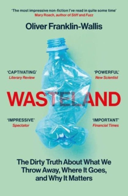 Wasteland : The Dirty Truth About What We Throw Away, Where It Goes, and Why It Matters (ISBN: 9781398505476)
