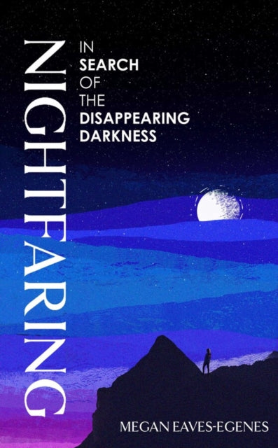 Nightfaring : In Search of the Disappearing Darkness (ISBN: 9781398532946)