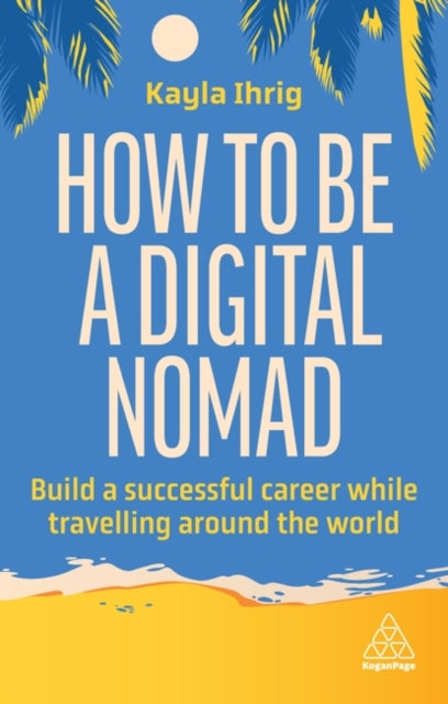 How to Be a Digital Nomad : Build a Successful Career While Travelling the World (ISBN: 9781398613058)