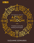 The Essential Book of Aztec Wisdom : Timeless Everyday Healing Techniques (ISBN: 9781398812949)
