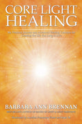 Core Light Healing : My Personal Journey and Advanced Healing Concepts for Creating the Life You Long to Live (ISBN: 9781401971359)