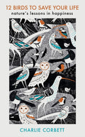 12 Birds to Save Your Life : Nature's Lessons in Happiness (ISBN: 9781405949217)