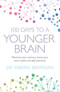 100 Days to a Younger Brain : Maximise your memory, boost your brain health and defy dementia (ISBN: 9781409184973)