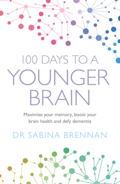 100 Days to a Younger Brain : Maximise your memory, boost your brain health and defy dementia (ISBN: 9781409184973)