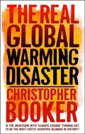 The Real Global Warming Disaster : Is the Obsession with 'climate Change' Turning Out to be the Most Costly Scientific Blunder in History? (ISBN: 9781441119704)