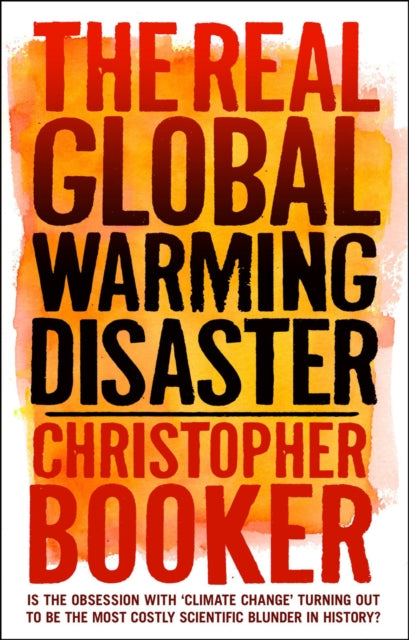 The Real Global Warming Disaster : Is the Obsession with 'climate Change' Turning Out to be the Most Costly Scientific Blunder in History? (ISBN: 9781441119704)