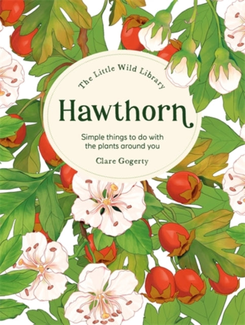 The Little Wild Library: Hawthorn : Simple Things to Do with the Plants Around You. (ISBN: 9781446313763)