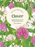 The Little Wild Library: Clover : Simple Things to Do with the Plants Around You. (ISBN: 9781446315439)