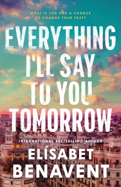 Everything I'll Say to You Tomorrow : A Charming Time Travel Romance from the Author of A Perfect Story (ISBN: 9781464245435)