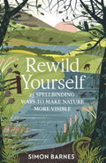 Rewild Yourself : 23 Spellbinding Ways to Make Nature More Visible (ISBN: 9781471175428)