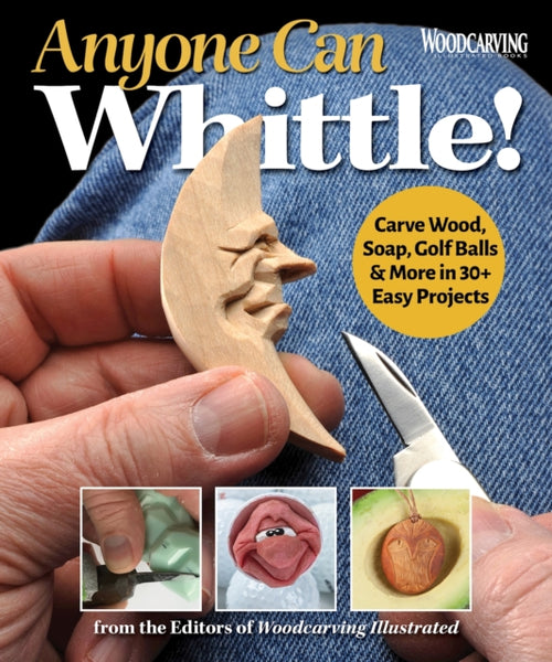 Anyone Can Whittle! : Carve Wood, Soap, Golf Balls & More in 30+ Easy Projects (ISBN: 9781497103429)
