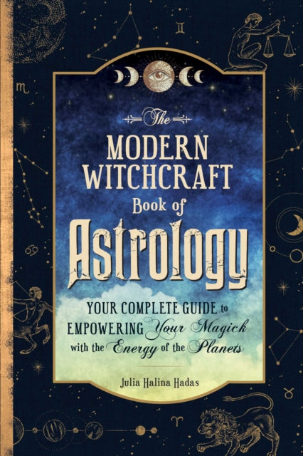 The Modern Witchcraft Book of Astrology : Your Complete Guide to Empowering Your Magick with the Energy of the Planets (ISBN: 9781507220153)