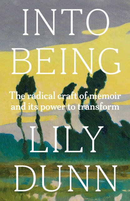Into Being : The Radical Craft of Memoir and its Power to Transform (ISBN: 9781526179258)