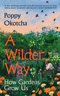 A Wilder Way : How Gardens Grow Us (ISBN: 9781526666512)