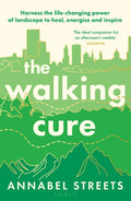 The Walking Cure : Harness the life-changing power of landscape to heal, energise and inspire (ISBN: 9781526676320)