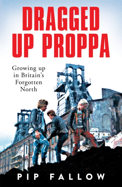 Dragged Up Proppa : Growing up in Britain’s Forgotten North (ISBN: 9781529051155)