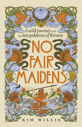 No Fair Maidens : A wild journey with the lost goddesses of Britain (ISBN: 9781529947847)