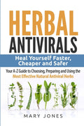 Herbal Antivirals : Heal Yourself Faster, Cheaper and Safer - Your A-Z Guide to Choosing, Preparing and Using the Most Effective Natural Antiviral Herbs : 1 (ISBN: 9781544295787)