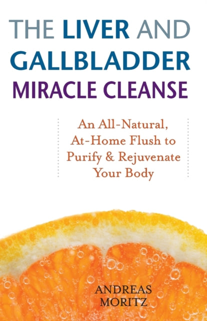 The Liver And Gallbladder Miracle Cleanse : An All-Natural, At-Home Flush to Purify and Rejuvenate Your Body (ISBN: 9781569756065)