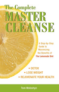 The Complete Master Cleanse : A Step-by-Step Guide to Maximizing the Benefits of The Lemonade Diet (ISBN: 9781569756133)