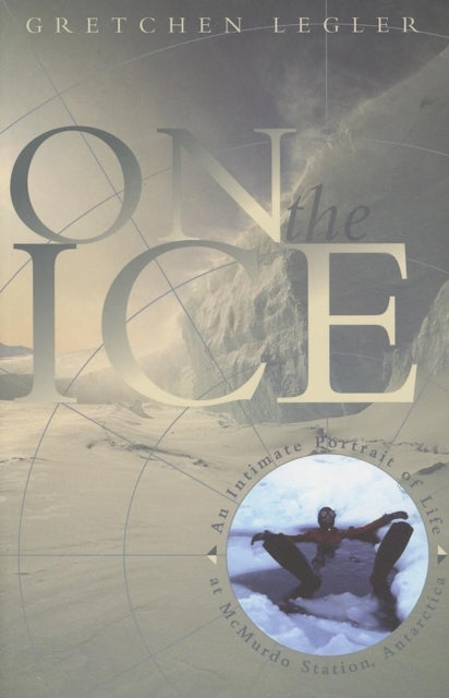 On the Ice : An Intimate Portrait of Life at McMurdo Station, Antarctica (ISBN: 9781571312822)