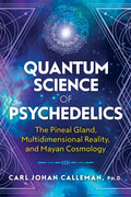 Quantum Science of Psychedelics : The Pineal Gland, Multidimensional Reality, and Mayan Cosmology (ISBN: 9781591433620)