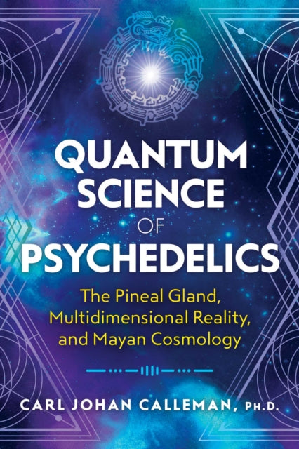 Quantum Science of Psychedelics : The Pineal Gland, Multidimensional Reality, and Mayan Cosmology (ISBN: 9781591433620)