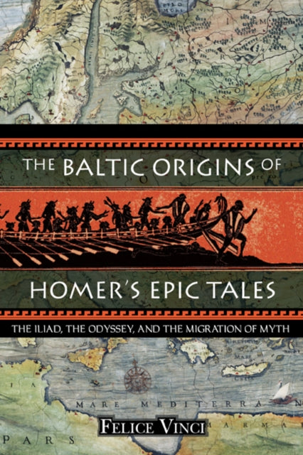 The Baltic Origins of Homer's Epic Tales : The Illiad the Odyssey and the Migration of Myth (ISBN: 9781594770524)