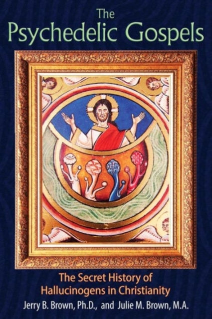 The Psychedelic Gospels : The Secret History of Hallucinogens in Christianity (ISBN: 9781620555026)