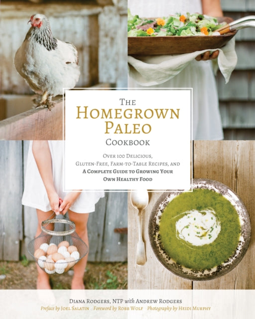 The Homegrown Paleo Cookbook : 100 Delicious, Gluten-Free, Farm-to-Table Recipes, and a Complete Guide to Growing Your Own Healthy Food (ISBN: 9781628600629)