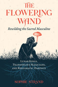 The Flowering Wand : Rewilding the Sacred Masculine (ISBN: 9781644115961)